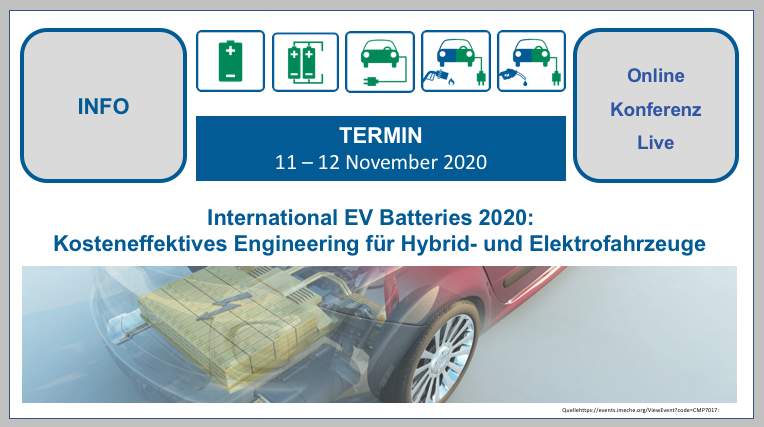 International EV Batteries 2020:
Kosteneffektives Engineering für Hybrid- und Elektrofahrzeuge 11-12 November 2020 | Live Online Konferenz BF-DE-InternationalEVBatteries2020-EV-Elektrofahrzeug-Emobilita-t-onlineKonferenz-Lithiumzellen-Lithiumbatterien-Transport-Versand