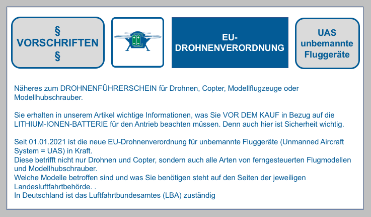 Näheres zum DROHNENFÜHRERSCHEIN für Drohnen, Copter, Modellflugzeuge oder Modellhubschrauber. Informationen, was Sie vor dem Kauf in Bezug auf die Lithium-Ionen-Batterie für den Antrieb beachten müssen in unserem Blogartikel. BF DE EUdrohnenverordnung